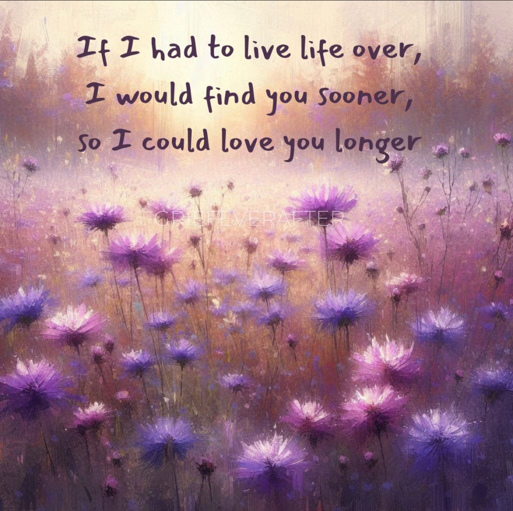 quote about everlasting love, saying if I had to live life over, I would find you sooner so I could love you longer