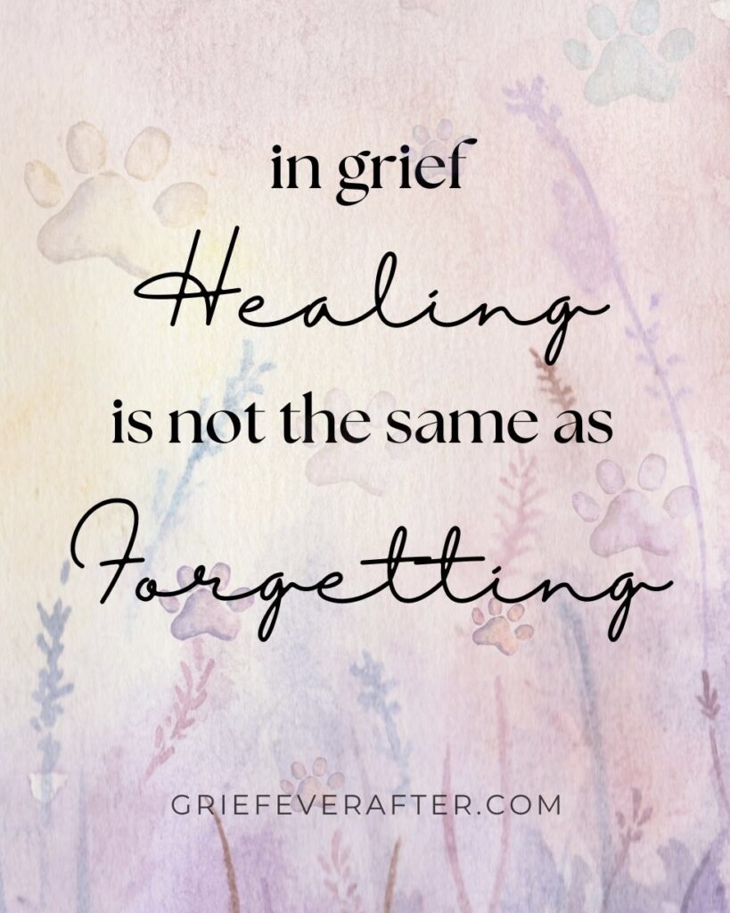 pet loss quotes saying in grief, healing is not the same as forgetting